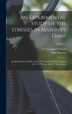 Coperta cărții An Experimental Study of the Stresses in Masonry Dams: By Karl Pearson, F.R.S., and A. F. Campbell Pollard, Assisted by C. W. Wheen and L. F. Richardson; Volume 5