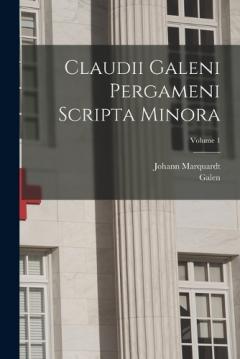 Coperta cărții Claudii Galeni Pergameni Scripta Minora; Volume 1
