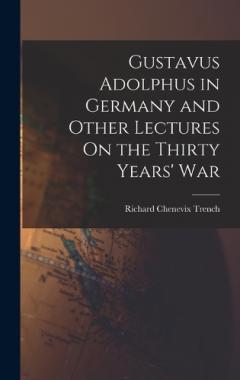 Gustavus Adolphus in Germany and Other Lectures On the Thirty Years' War