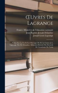OEuvres De Lagrange: Notice Sur La Vie Et Les Ouvrages De M. Le Comte J.-L. Lagrange, Par M. Delambre. Mémoires Extraits Des Recueils De L'academie De Turin