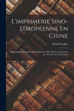 L'imprimerie Sino-Européenne En Chine: Bibliographie Des Ouvrages Publiés En Chine Par Les Européens Au Xviie Et Au Xviiie Siècle