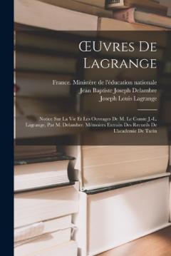 OEuvres De Lagrange: Notice Sur La Vie Et Les Ouvrages De M. Le Comte J.-L. Lagrange, Par M. Delambre. Mémoires Extraits Des Recueils De L'academie De Turin