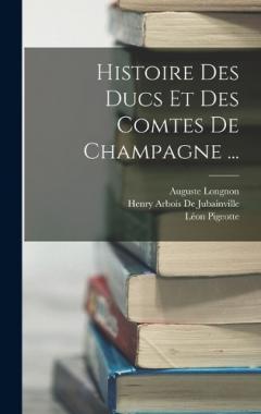 Histoire Des Ducs Et Des Comtes De Champagne ...