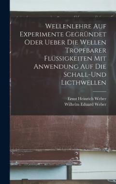 Wellenlehre auf Experimente Gegründet oder ueber die Wellen tropfbarer Flüssigkeiten mit Anwendung auf die Schall-und Licthwellen