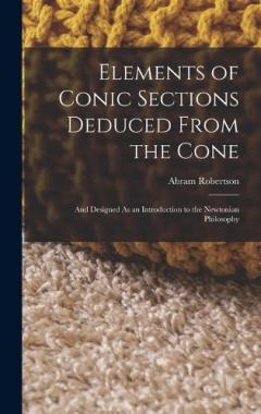 Coperta cărții Elements of Conic Sections Deduced From the Cone: And Designed As an Introduction to the Newtonian Philosophy