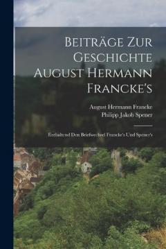 Coperta cărții Beiträge zur Geschichte August Hermann Francke's: Enthaltend den Briefwechsel Francke's und Spener's