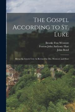The Gospel According to St. Luke: Being the Greek Text As Revised by Drs. Westcott and Hort