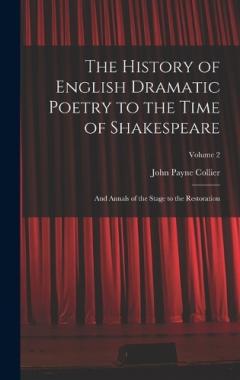 The History of English Dramatic Poetry to the Time of Shakespeare: And Annals of the Stage to the Restoration; Volume 2