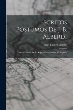 Escritos Póstumos De J. B. Alberdi: Política Exterior De La República Argentina. Bibliografia
