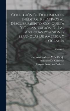 Colección De Documentos Inéditos, Relativos Al Descubrimiento, Conquista Y Organización De Las Antiguas Posesiones Españolas De América Y Oceanía; Volume 3