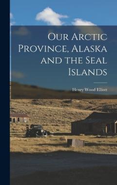 Our Arctic Province, Alaska and the Seal Islands