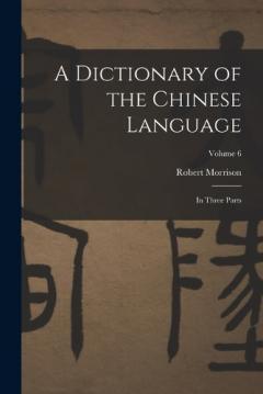 Coperta cărții A Dictionary of the Chinese Language: In Three Parts; Volume 6