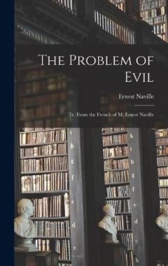 The Problem of Evil: Tr. From the French of M. Ernest Naville