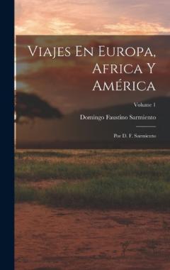 Viajes En Europa, Africa Y América: Por D. F. Sarmiento; Volume 1