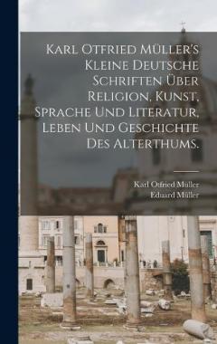 Coperta cărții Karl Otfried Müller's kleine deutsche Schriften über Religion, Kunst, Sprache und Literatur, Leben und Geschichte des Alterthums.