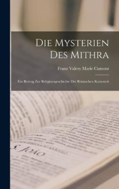 Die Mysterien Des Mithra: Ein Beitrag Zur Religionsgeschichte Der Römischen Kaiserzeit