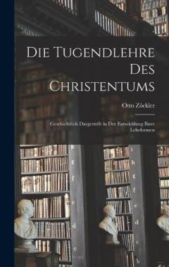 Die Tugendlehre des Christentums: Geschichtlich Dargestellt in der Entwicklung ihrer Lehrformen