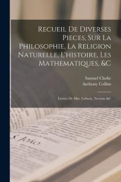 Coperta cărții Recueil De Diverses Pieces, Sur La Philosophie, La Religion Naturelle, L'histoire, Les Mathematiques, &c: Lettres De Mrs. Leibniz, Newton &c