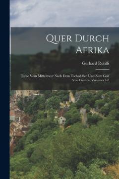 Quer Durch Afrika: Reise Vom Mittelmeer Nach Dem Tschad-See Und Zum Golf Von Guinea, Volumes 1-2