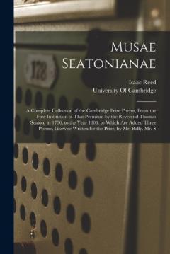 Coperta cărții Musae Seatonianae: A Complete Collection of the Cambridge Prize Poems, From the First Institution of That Premium by the Reverend Thomas Seaton, in 1750, to the Year 1806. to Which Are Added Three Poems, Likewise Written for the Prize, by Mr. Bally,