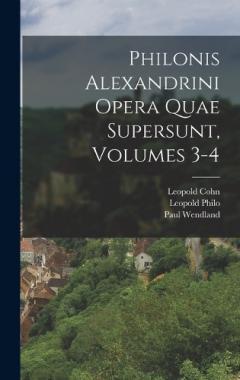 Philonis Alexandrini Opera Quae Supersunt, Volumes 3-4