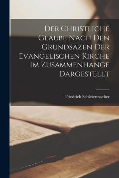 Der Christliche Glaube Nach Den Grundsäzen Der Evangelischen Kirche Im Zusammenhange Dargestellt