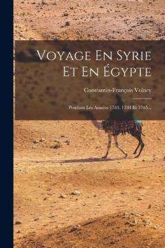 Voyage En Syrie Et En Égypte: Pendant Les Années 1783, 1784 Et 1785...