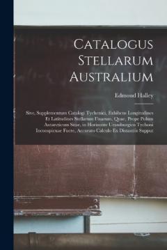 Coperta cărții Catalogus Stellarum Australium: Sive, Supplementum Catalogi Tychenici, Exhibens Longitudines Et Latitudines Stellarum Fixarum, Quae, Prope Polum Antarcticum Sitae, in Horizonte Uraniburgico Tychoni Inconspicuae Fuere, Accurato Calculo Ex Distantiis S