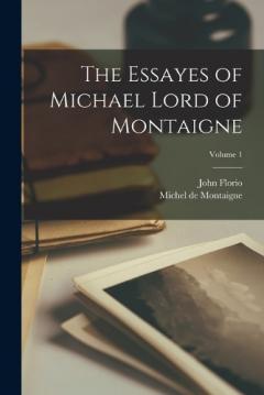 Coperta cărții The Essayes of Michael Lord of Montaigne; Volume 1