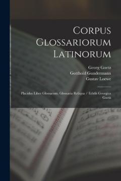 Coperta cărții Corpus Glossariorum Latinorum: Placidus Liber Glossarum. Glossaria Reliqua / Edidit Georgius Goetz