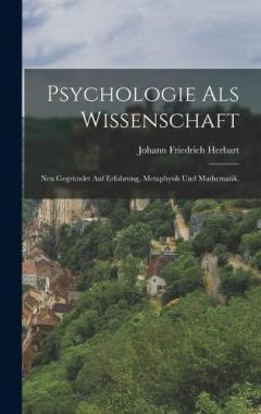 Psychologie als Wissenschaft: Neu gegründet auf Erfahrung, Metaphysik und Mathematik.