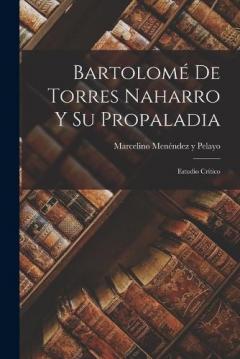Bartolomé De Torres Naharro Y Su Propaladia: Estudio Crítico