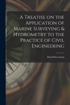 A Treatise on the Application of Marine Surveying & Hydrometry to the Practice of Civil Engineering