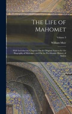 The Life of Mahomet: With Introductory Chapters On the Original Sources for the Biography of Mahomet, and On the Pre-Islamite History of Arabia; Volume 3
