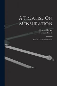 A Treatise On Mensuration: Both in Theory and Practice