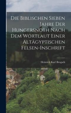 Coperta cărții Die Biblischen Sieben Jahre Der Hungersnoth Nach Dem Wortlaut Einer Altägyptischen Felsen-Inschrift
