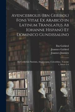 Avencebrolis (Ibn Gebirol) Fons Vitae Ex Arabico in Latinum Translatus Ab Iohanne Hispano Et Dominico Gundissalino: Ex Codicibus Parisinis, Amploniano, Columbino, Volume 1, issues 2-4