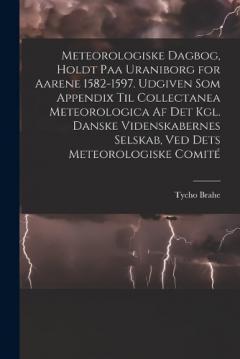 Coperta cărții Meteorologiske dagbog, holdt paa Uraniborg for aarene 1582-1597. Udgiven som appendix til Collectanea meteorologica af det Kgl. Danske videnskabernes selskab, ved dets Meteorologiske comité