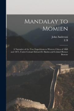 Mandalay to Momien: A Narrative of the two Expeditions to Western China of 1868 and 1875, Under Colonel Edward B. Sladen and Colonel Horace Browne