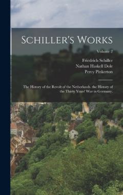 Schiller's Works: The History of the Revolt of the Netherlands. the History of the Thirty Years' War in Germany.; Volume 2