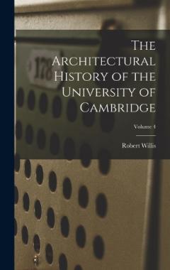 Coperta cărții The Architectural History of the University of Cambridge; Volume 4