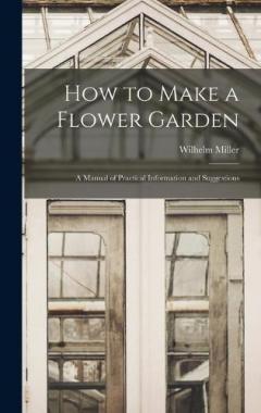 Coperta cărții How to Make a Flower Garden; a Manual of Practical Information and Suggestions