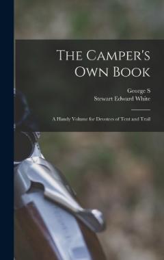 The Camper's own Book: A Handy Volume for Devotees of Tent and Trail