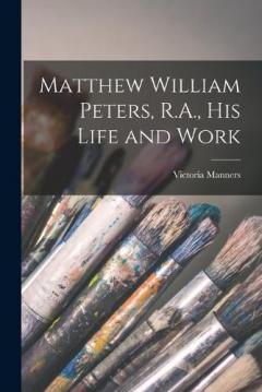 Matthew William Peters, R.A., his Life and Work