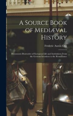 A Source Book of Mediæval History; Documents Illustrative of European Life and Institutions From the German Invasions to the Renaissance