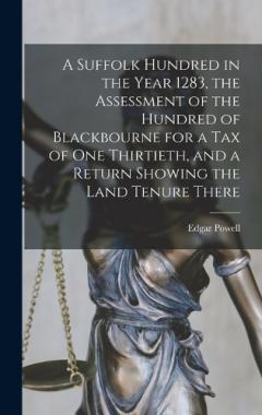 A Suffolk Hundred in the Year 1283, the Assessment of the Hundred of Blackbourne for a tax of one Thirtieth, and a Return Showing the Land Tenure There