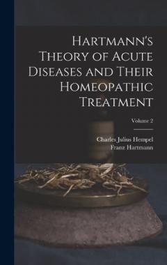 Hartmann's Theory of Acute Diseases and Their Homeopathic Treatment; Volume 2
