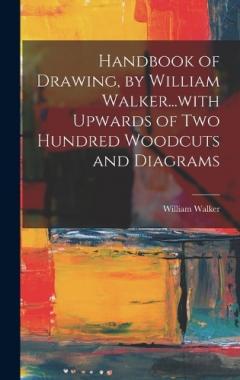 Handbook of Drawing, by William Walker...with Upwards of two Hundred Woodcuts and Diagrams