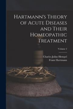 Hartmann's Theory of Acute Diseases and Their Homeopathic Treatment; Volume 2