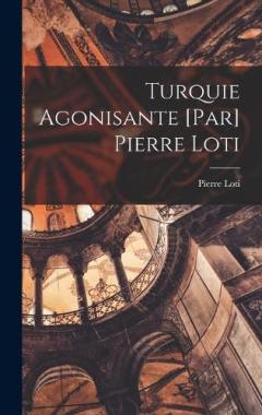 Turquie agonisante [par] Pierre Loti